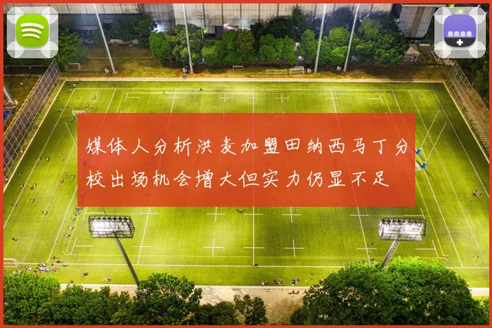 媒体人分析洪麦加盟田纳西马丁分校出场机会增大但实力仍显不足